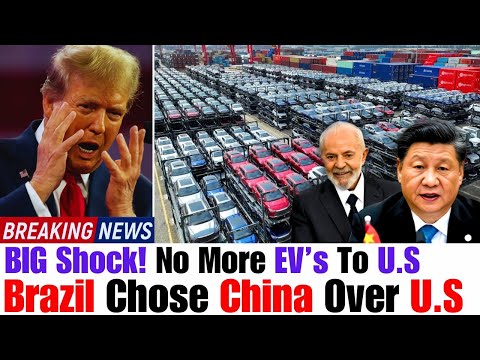 China &amp; Brazil Just Dealt America an Unexpected Blow: Disrupted U.S EV Market